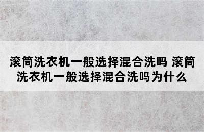 滚筒洗衣机一般选择混合洗吗 滚筒洗衣机一般选择混合洗吗为什么